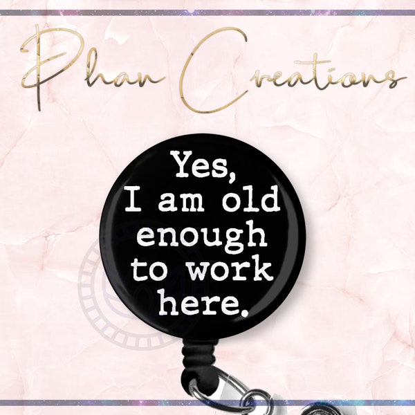 Yes I am Old Enough to Work Here ID Badge Reel, Funny Badge Reel, Sarcastic Badge Clip, Badge Holder, Assistant, Doctor Badge, CNA, ICU