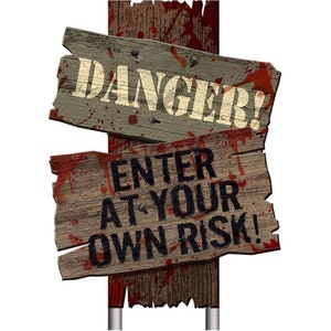 May include: Two weathered, horizontal wooden planks are mounted on a vertical post. The top plank features the word DANGER! in large, light-colored letters. The bottom plank reads ENTER AT YOUR OWN RISK! in black letters, with red blood-like splatters.