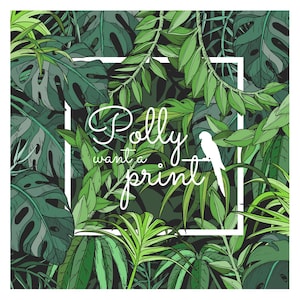 May include: A square art print featuring a dense jungle of various green tropical leaves and foliage. A white rectangular frame overlays the center, containing the white cursive text Polly want a print and a silhouette of a parrot.