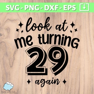 30th Birthday SVG PNG | Look At Me Turning 29 Again SVG | 30th Birthday Shirt | Fun 30th Birthday party | Happy 30 svg | End of your 20s svg