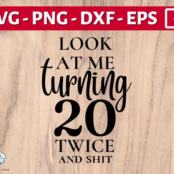 40th Birthday SVG | Look at me turning 20 twice and sh*t SVG | fortieth birthday svg png dxf eps | Happy 40th birthday