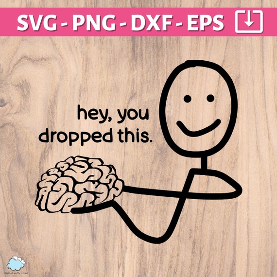 Hey, You Dropped This SVG PNG | Sarcastic, Funny Svg | Brain Svg Fun svg for shirt, Digital Print File, Personalized Gift Svg, Cut File