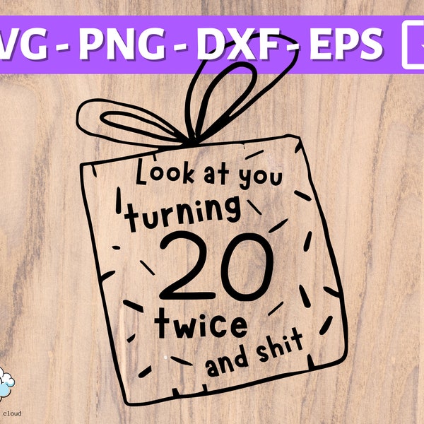 40th Birthday SVG | Look at you turning 20 twice and sh*t SVG | fortieth birthday svg png dxf eps | Happy 40th birthday gift svg