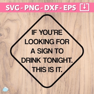 Drinking Sign SVG PNG | If You&#39;re Looking For a Sign to Drink Tonight. This is it. SVG | Your Sign to drink png | Funny shirt gift mug svg