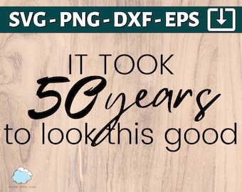 It took 50 years to look this good SVG | 50th birthday svg | Minimal Svg for Fifty Birthday | Cricut, Cut File | svg png dxf eps fiftieth