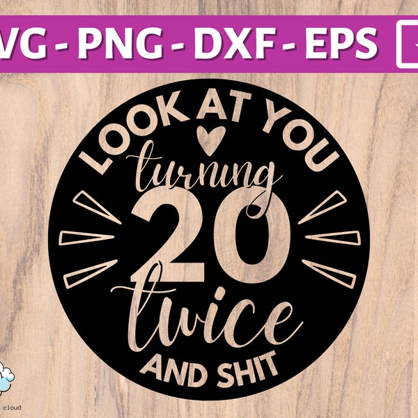 40th Birthday SVG | Look at you turning 20 twice and sh*t SVG | fortieth birthday svg png dxf eps | Happy 40th birthday