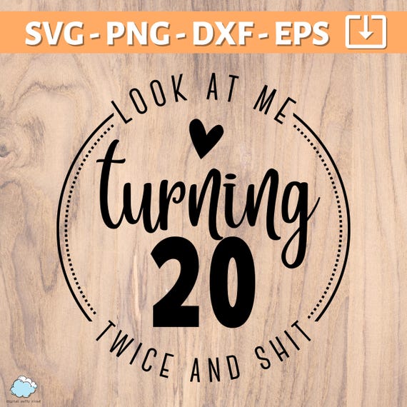 40th Birthday SVG | Look at me turning 20 twice and sh*t SVG | Happy 40th birthday | fortieth birthday svg png dxf eps | round design