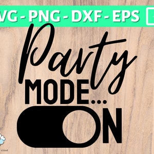Party Mode On SVG | Party png | Svg for party shirts | Birthday Party SVG | Party Supplies cricut | Let&#39;s Party SVG cut file