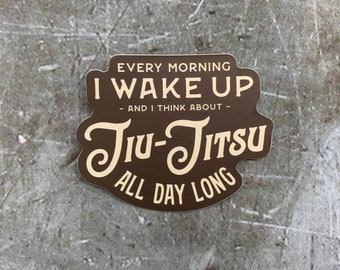 Every Morning I Wake Up and I Think About Jiu-Jitsu All Day Long Sticker - BJJ Vinyl Decal