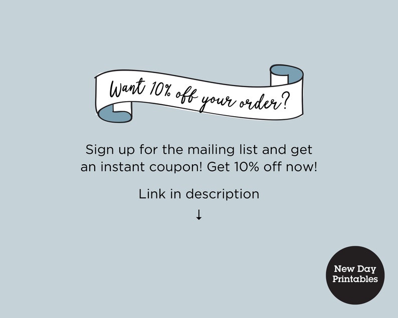 May include: Light blue background with text in a banner that reads "Want 10% off your order?" Additional text below encourages signing up for a mailing list for a coupon. A black circle with "New Day Printables" is in the bottom right.