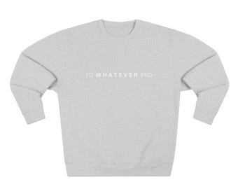 May include: A heather gray sweatshirt with the text "TO WHATEVER END" printed in white on the front.