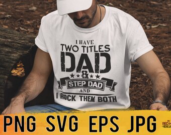 I have 2 titles dad and stepdad I rock them both svg png eps jpg design files, fathers day svg, instant download for commercial business use
