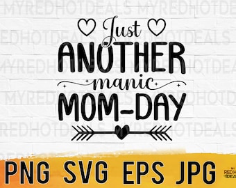 Just another manic mom-day, mom quotes svg png eps jpg design files, mothers day design, easy instant download for commercial business use