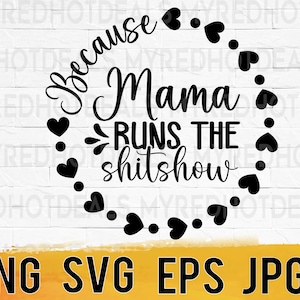 Because mama runs the shit show, mom svg png eps jpg design files, mothers day design, easy instant download for commercial business use