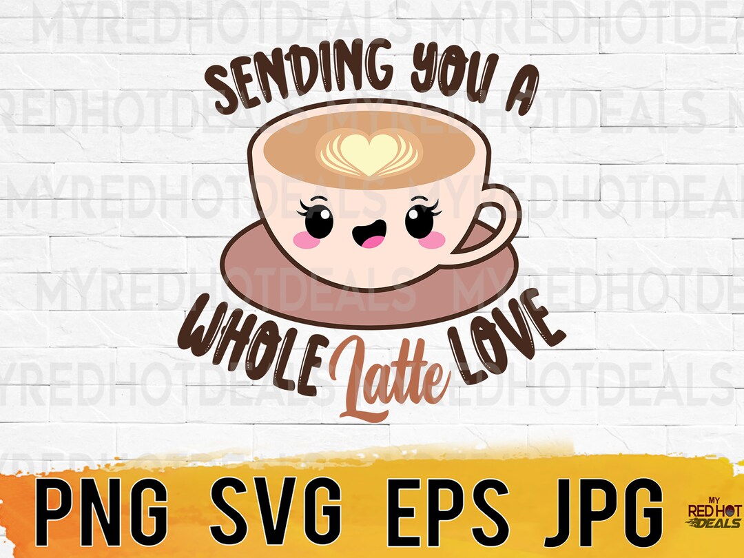 Coffee SVG Latte, Sending You a Whole Latte Love Svg Png Eps, Svg Files ...