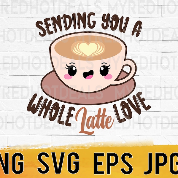 Coffee SVG Latte, Sending you a whole latte love svg png eps, svg files for cricut, love svg, instant download for commercial business use