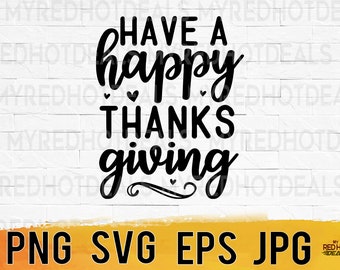 May include: Black text on a white background reads "HAVE A happy THANKSGIVING" with heart accents. Below, a gold banner displays "PNG SVG EPS JPG". The design is suitable for Thanksgiving.