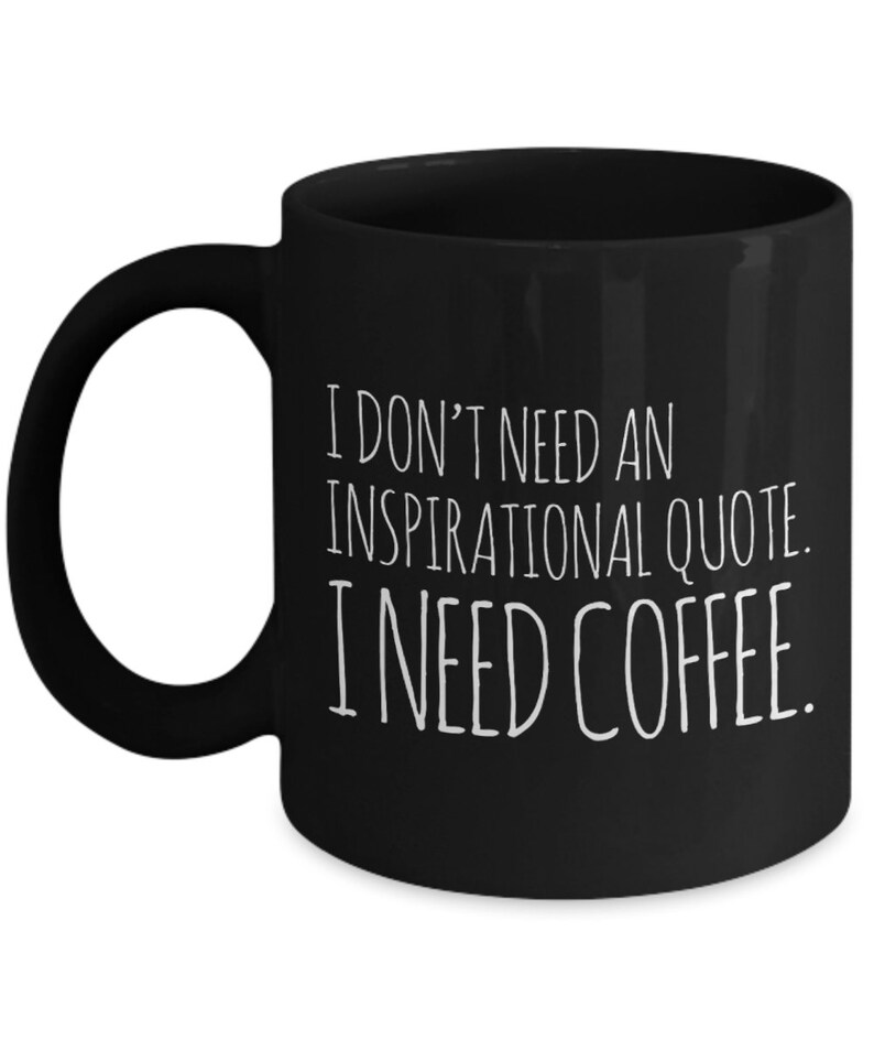 I Don t Need An Inspirational Quote I Need Coffee Fun Etsy