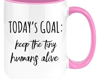 Toddler mom mug, today's goal keep the tiny humans alive, great coffee mug gift for moms aunts or grandmothers