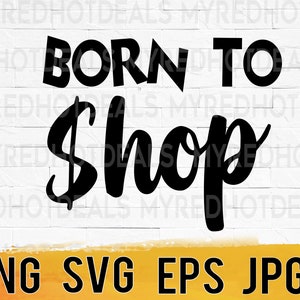 Born to shop svg png eps jpg design files, shopaholic svg, love shopping, svg files for cricut, easy download for commercial business use