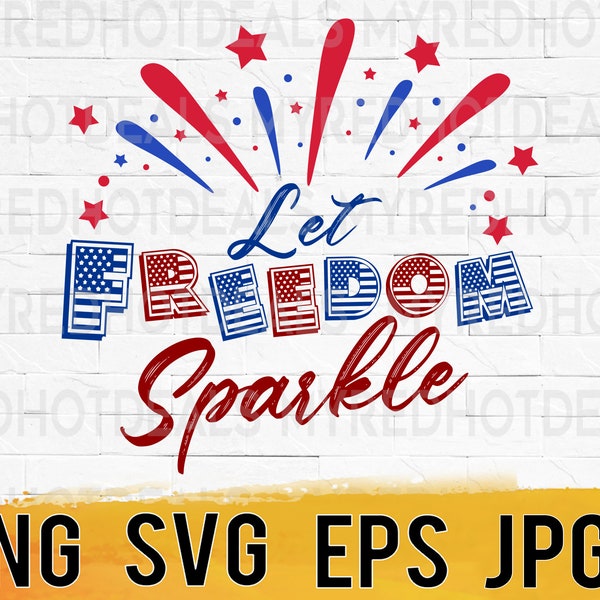 Let Freedom Sparkle SVG png eps jpg | 4th of July Independence Day Design | Patriotic Instant Download | svg files for cricut