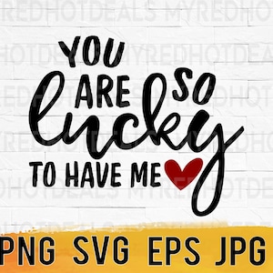 Funny Couple Humor SVG Png, You are so lucky to have me, Wedding Anniversary gifts sublimation designs, cut files for cricut, printable