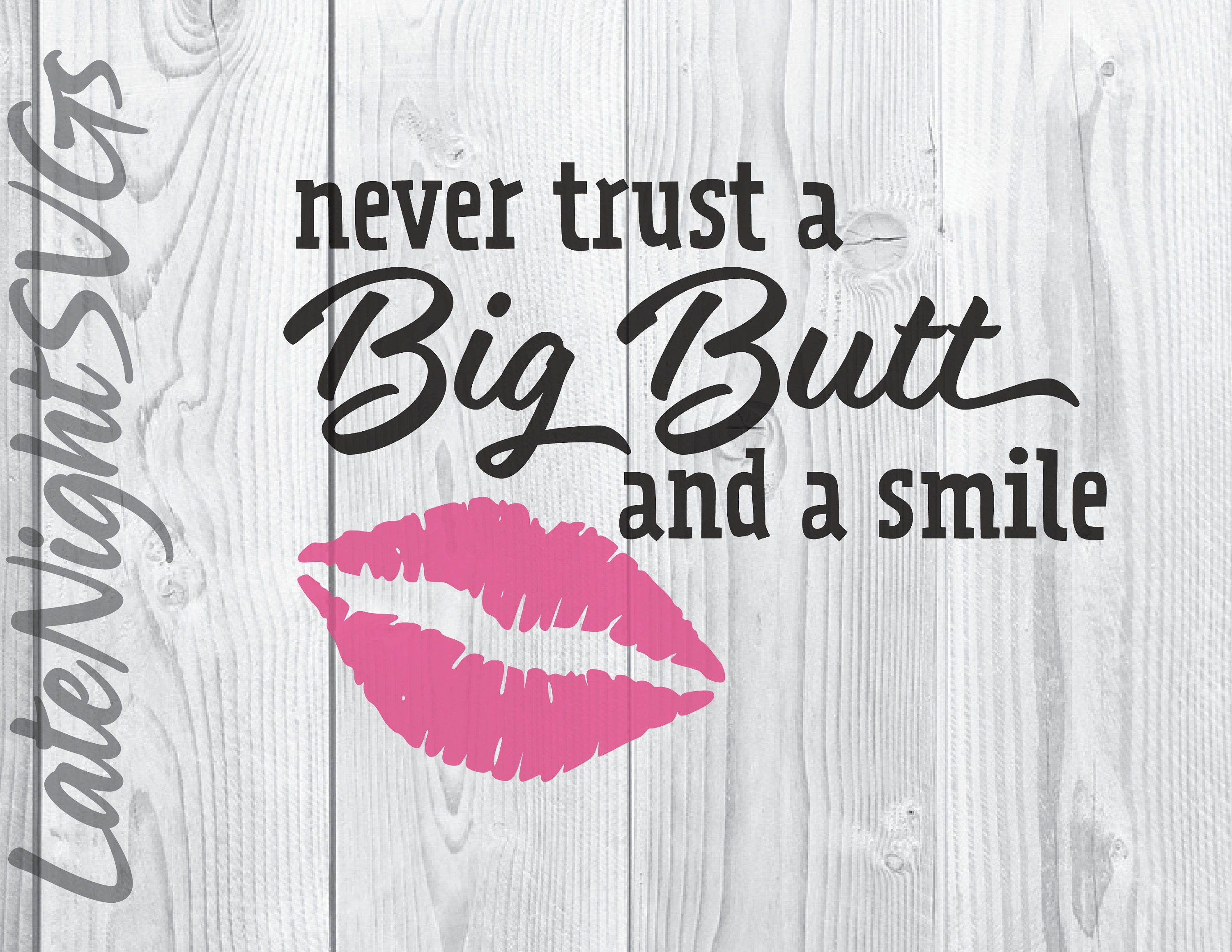 Never Trust a Big Butt and a Smile Lips Cut Vector Svg Pdf Png | Etsy