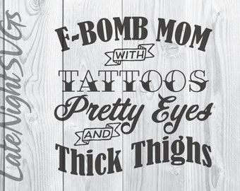 F-Bomb Mom With Tattoos Pretty Eyes and Thick Thighs cut vector svg pdf png digital art