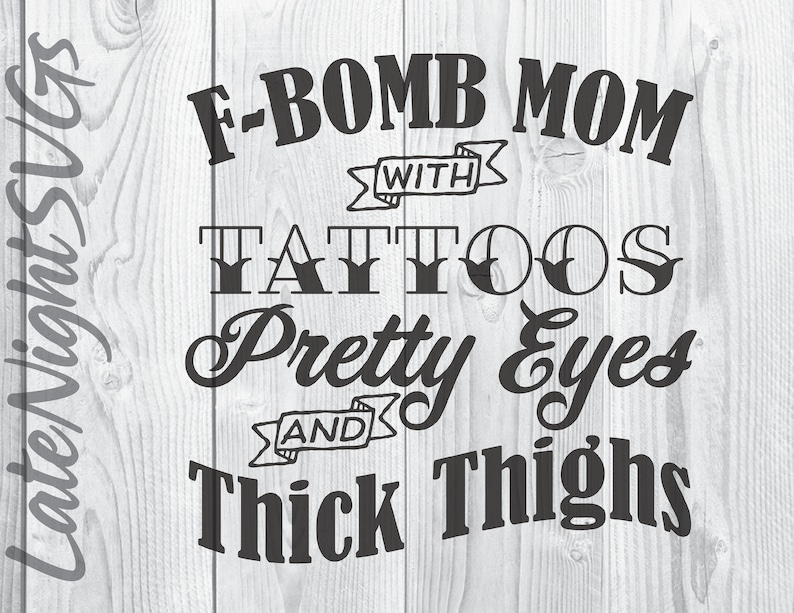 F Bomb Mom With Tattoos Svg F-Bomb Mom With Tattoos Pretty Eyes and Thick Thighs cut | Etsy