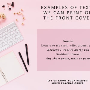 May include: A pink background with a white keyboard, two black pens, a notebook, and a pair of glasses. The text "EXAMPLES OF TEXTS WE CAN PRINT ON THE FRONT COVER" is at the top of the image. The text "Name/s Letters to my (son, wife, groom, etc.) Reasons I want to marry you Gratitude Journal Any short quote, texts or poem LET US KNOW YOUR REQUEST WHEN PLACING ORDER." is in the center of the image.