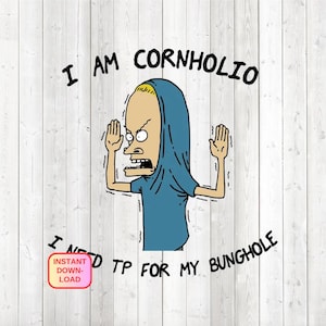 May include: A cartoon illustration of Cornholio from Beavis and Butt-Head, wearing a blue shirt and hood, with arms raised. Text reads "I AM CORNHOLIO" and "I NEED TP FOR MY BUNGHOLE". A pink "INSTANT DOWNLOAD" button is in the lower left.