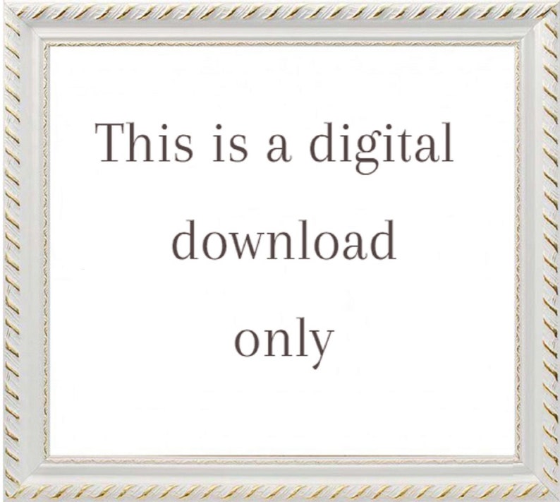 May include: White frame with a gold trim around the edges. The text inside the frame reads "This is a digital download only".