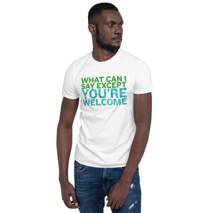 Puede incluir: Camiseta blanca con texto verde que dice "What can I say except you're welcome".