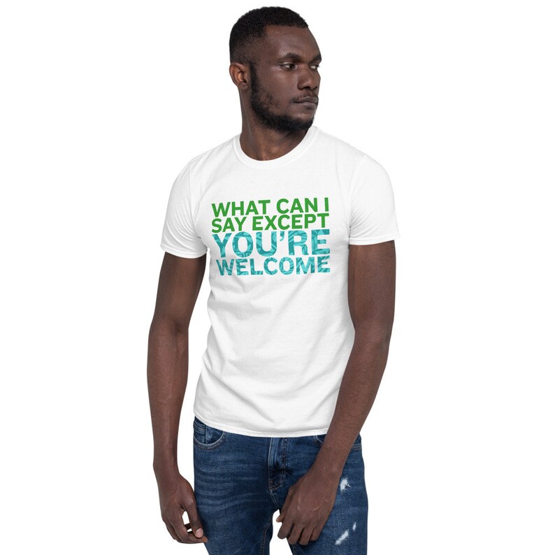 Puede incluir: Camiseta blanca con texto verde que dice "What can I say except you're welcome".