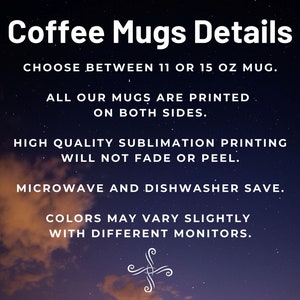 May include: Coffee mug details: choose between an 11 or 15 ounce mug. All mugs are printed on both sides. High quality sublimation printing will not fade or peel. Microwave and dishwasher safe. Colors may vary slightly with different monitors.