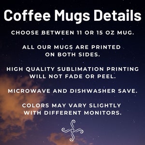 May include: Coffee mug details: Choose between an 11 or 15 ounce mug. All mugs are printed on both sides. High quality sublimation printing will not fade or peel. Microwave and dishwasher safe. Colors may vary slightly with different monitors.
