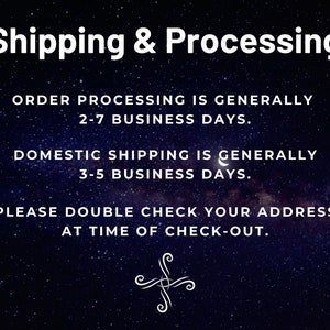 May include: A black and white image with a starry night sky background. The text "Shipping & Processing" is at the top of the image. The text below reads: "Order processing is generally 2-7 business days. Domestic shipping is generally 3-5 business days. Please double check your address at time of check-out."
