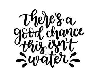 Can Cooler Graphics - Theres A Good Chance This Isn't Water - SVG, PNG Files for Cricut, HTV, Instant Digital Download