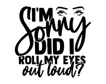 Includes Eps I/'m Sorry Did I Just Roll My Eyes Out Loud SVG Funny Shirt Cut File Vector For Silhouette And Cricut Dxf And Png