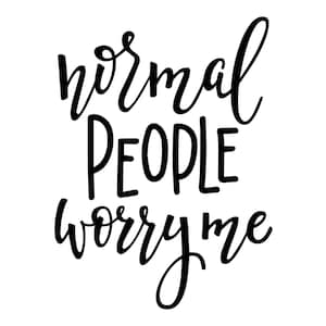 May include: Black and white handwritten text that reads "normal people worry me".