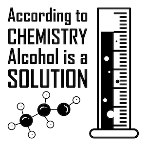 May include: Black and white illustration of a beaker with a liquid inside. The text "According to CHEMISTRY Alcohol is a SOLUTION" is written next to the beaker. A simple chemical structure is shown below the text.