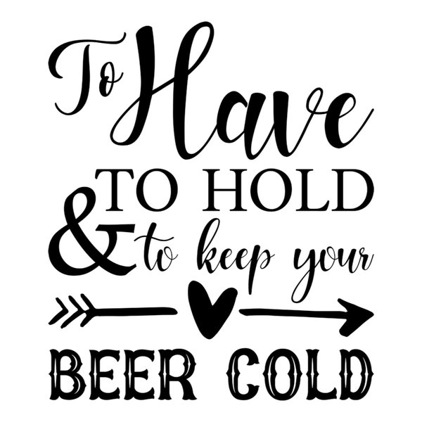 Can Cooler Graphics - To Have To Hold and To Keep Your Beer Cold - SVG, PNG Files for Cricut, HTV, Instant Digital Download