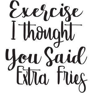 Może przedstawiać: Czarno-biała grafika typograficzna z tekstem "Exercise I thought you said extra fries".