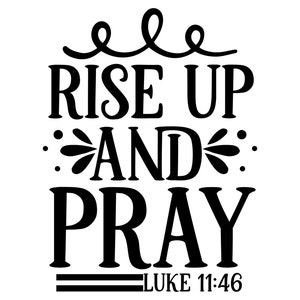 May include: Black and white typography design with the text "Rise Up and Pray" and "Luke 11:46" below.
