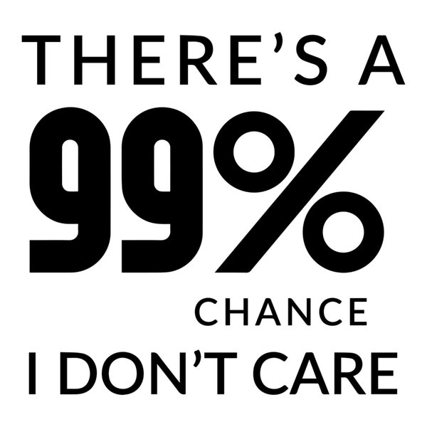 Can Cooler Graphics - Theres A 99 Percent Chance I Dont Care - SVG, PNG Files for Cricut, HTV, Instant Digital Download