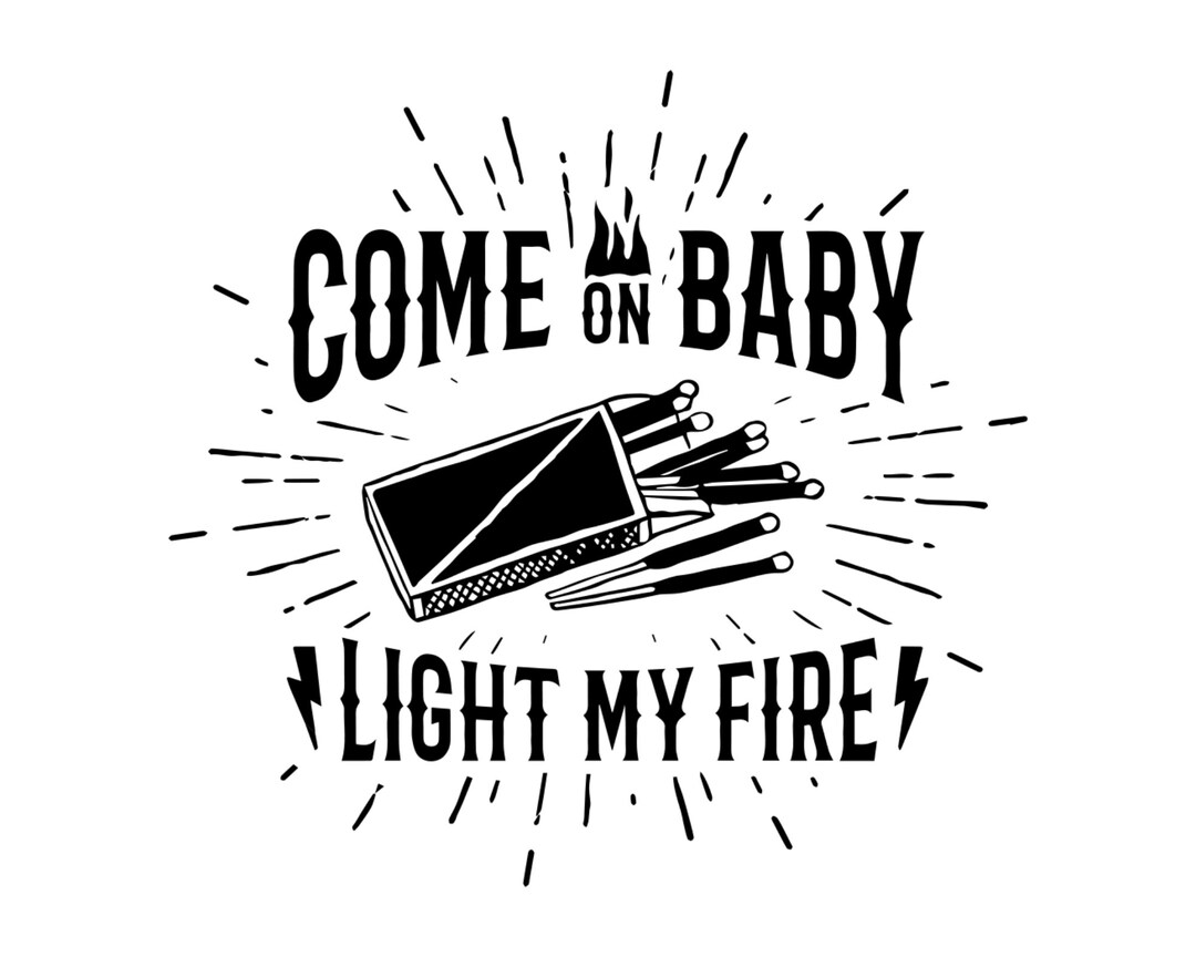 Can Cooler Graphics Come on Baby Light My Fire SVG, PNG Files for