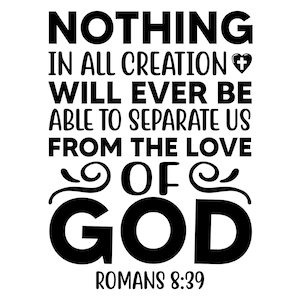 Könnte beinhalten: Schwarz-weißes Typografie-Grafik mit dem Text "NOTHING IN ALL CREATION WILL EVER BE ABLE TO SEPARATE US FROM THE LOVE OF GOD" und "ROMANS 8:39" in einer kleineren Schriftart.