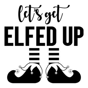 May include: Black and white graphic design with the text "Let's get Elfed Up" and a pair of elf shoes with black and white striped socks.