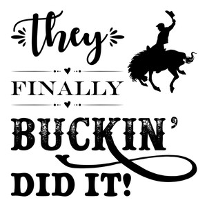 May include: Black and white graphic design with the text "They finally buckin' did it!" and a silhouette of a cowboy riding a bucking horse.