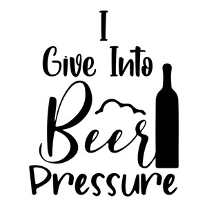 Can Cooler Graphics - I Give Into Beer Pressure - SVG, PNG Files for Cricut, HTV, Instant Digital Download